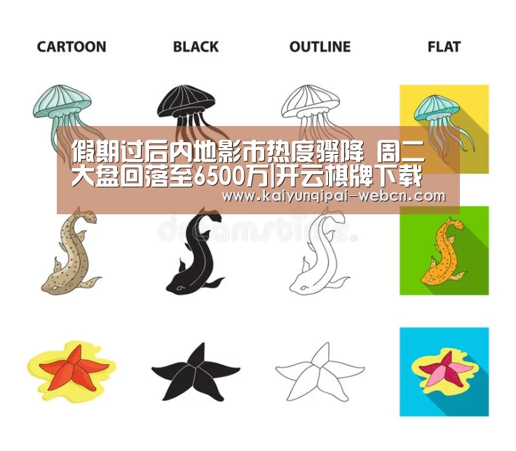 假期过后内地影市热度骤降 周二大盘回落至6500万|开云棋牌下载(图1) 开云棋牌官网